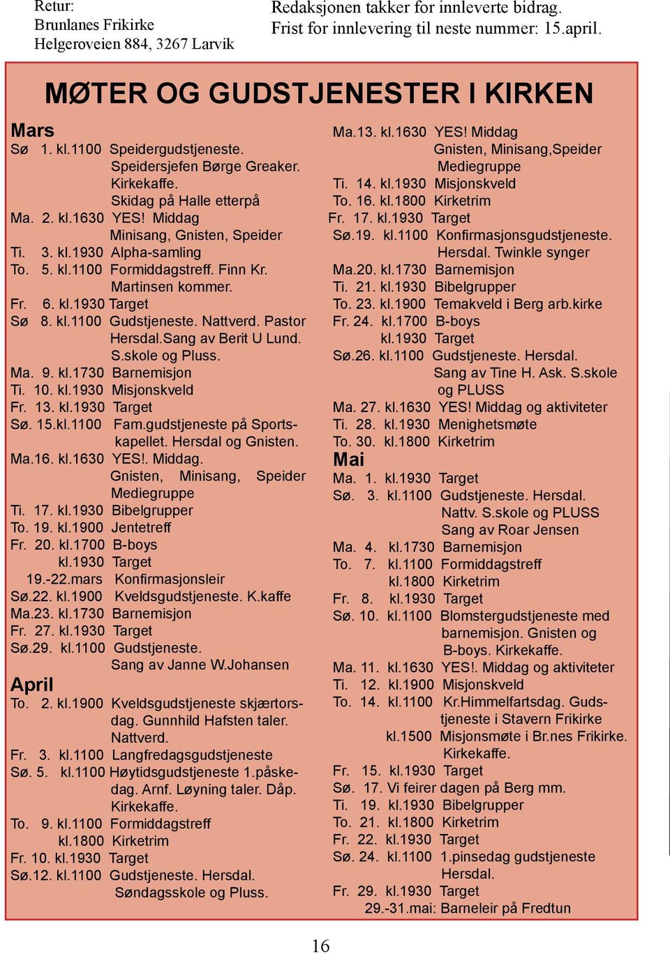 Finn Kr. Martinsen kommer. Fr. 6. kl.1930 Target Sø 8. kl.1100 Gudstjeneste. Nattverd. Pastor Hersdal.Sang av Berit U Lund. S.skole og Pluss. Ma. 9. kl.1730 Barnemisjon Ti. 10. kl.1930 Misjonskveld Fr.