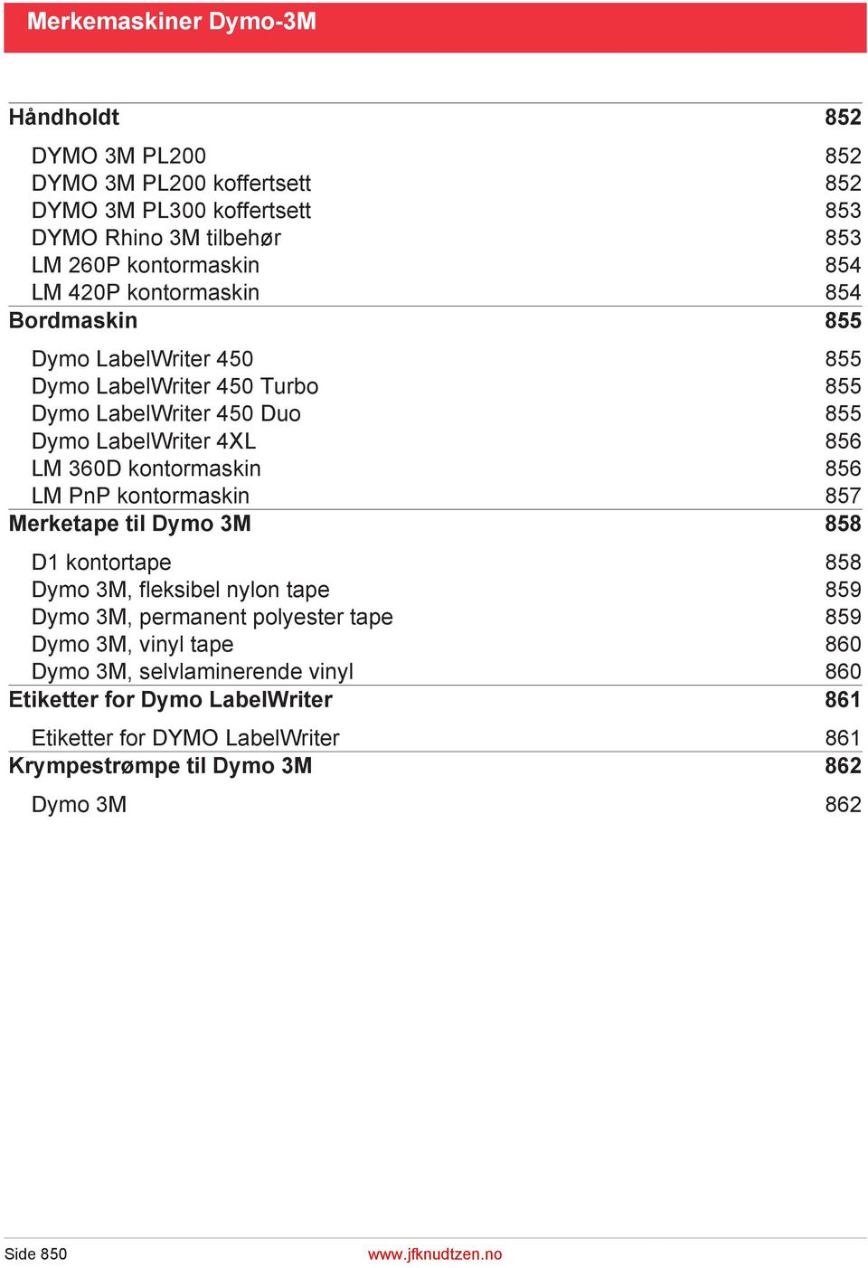 kontormaskin 856 LM PnP kontormaskin 857 Merketape til Dymo 3M 858 D1 kontortape 858 Dymo 3M, fleksibel nylon tape 859 Dymo 3M, permanent polyester tape 859 Dymo