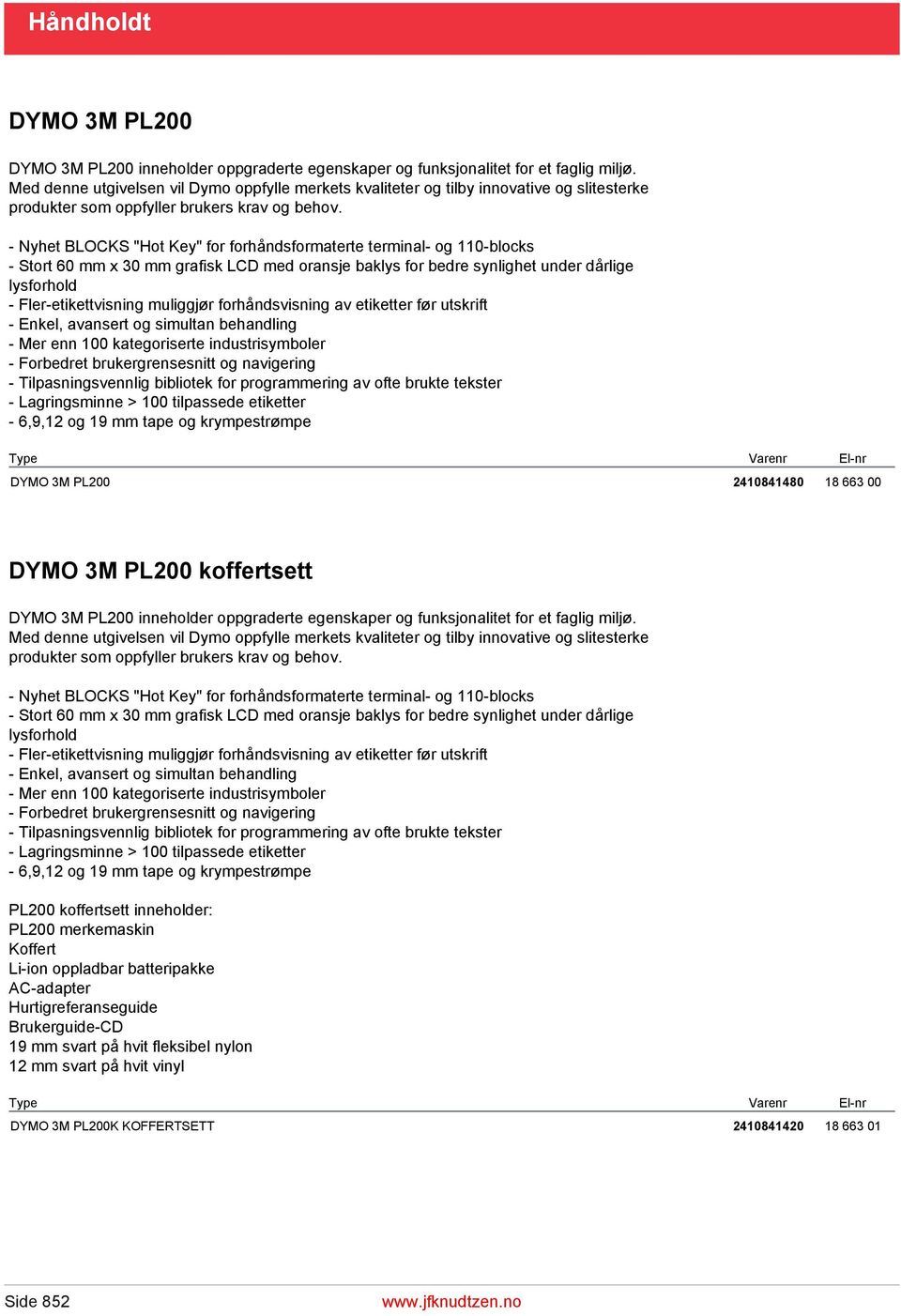 - Nyhet BLOCKS "Hot Key" for forhåndsformaterte terminal- og 110-blocks - Stort 60 mm x 30 mm grafisk LCD med oransje baklys for bedre synlighet under dårlige lysforhold - Fler-etikettvisning