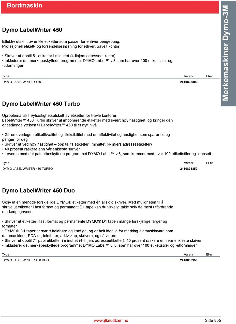 8,som har over 100 etikettstiler og -utforminger DYMO LABELWRITER 450 2410838800 Dymo LabelWriter 450 Turbo Merkemaskiner Dymo-3M Uproblematisk høyhastighetsutskrift av etiketter for travle kontorer.