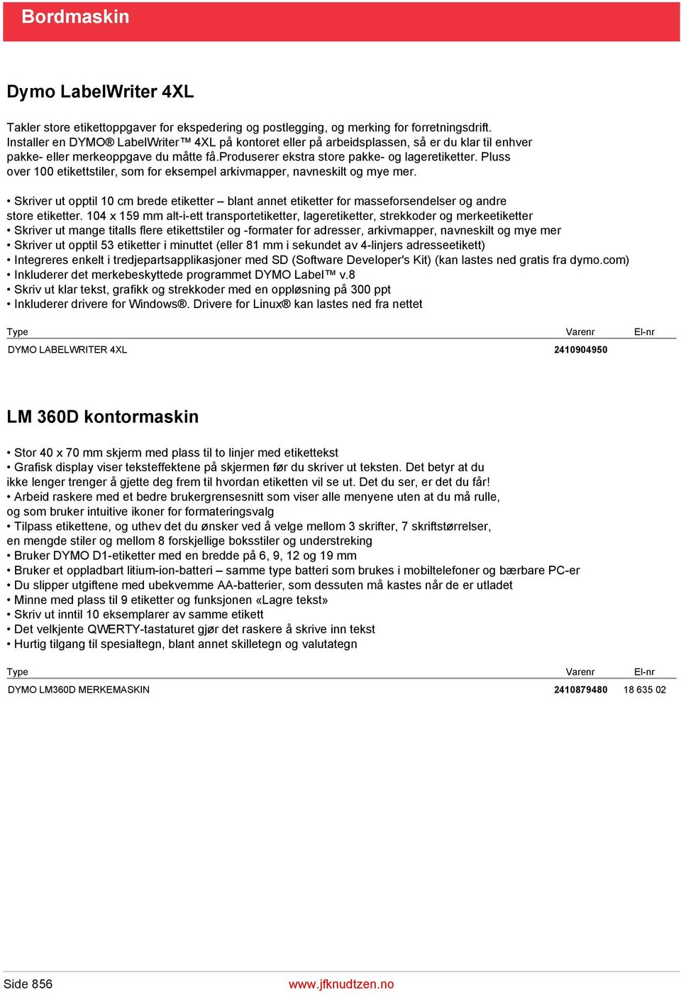 Pluss over 100 etikettstiler, som for eksempel arkivmapper, navneskilt og mye mer. Skriver ut opptil 10 cm brede etiketter blant annet etiketter for masseforsendelser og andre store etiketter.