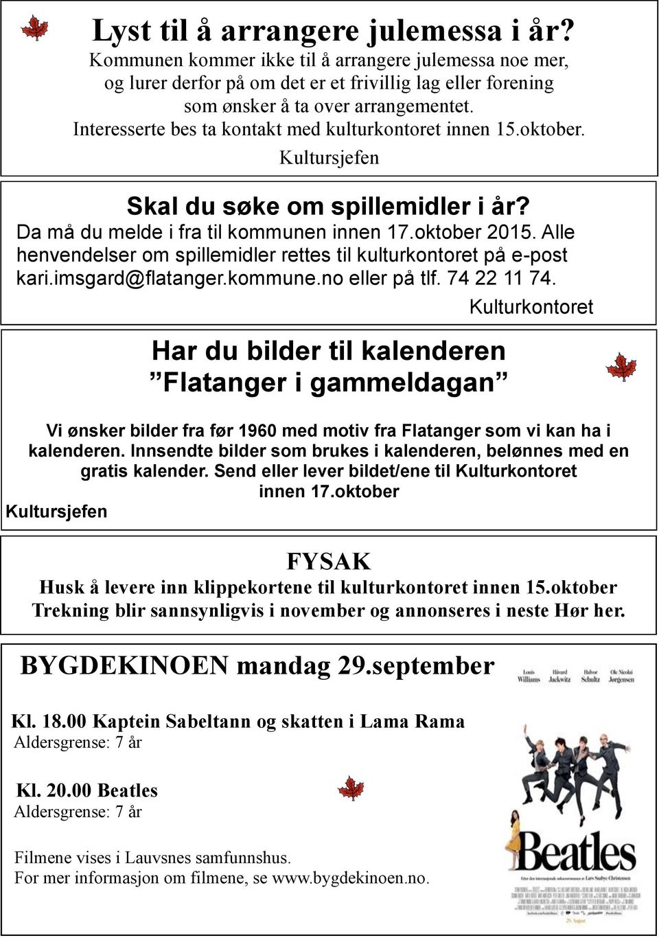 Alle henvendelser om spillemidler rettes til kulturkontoret på e-post kari.imsgard@flatanger.kommune.no eller på tlf. 74 22 11 74.