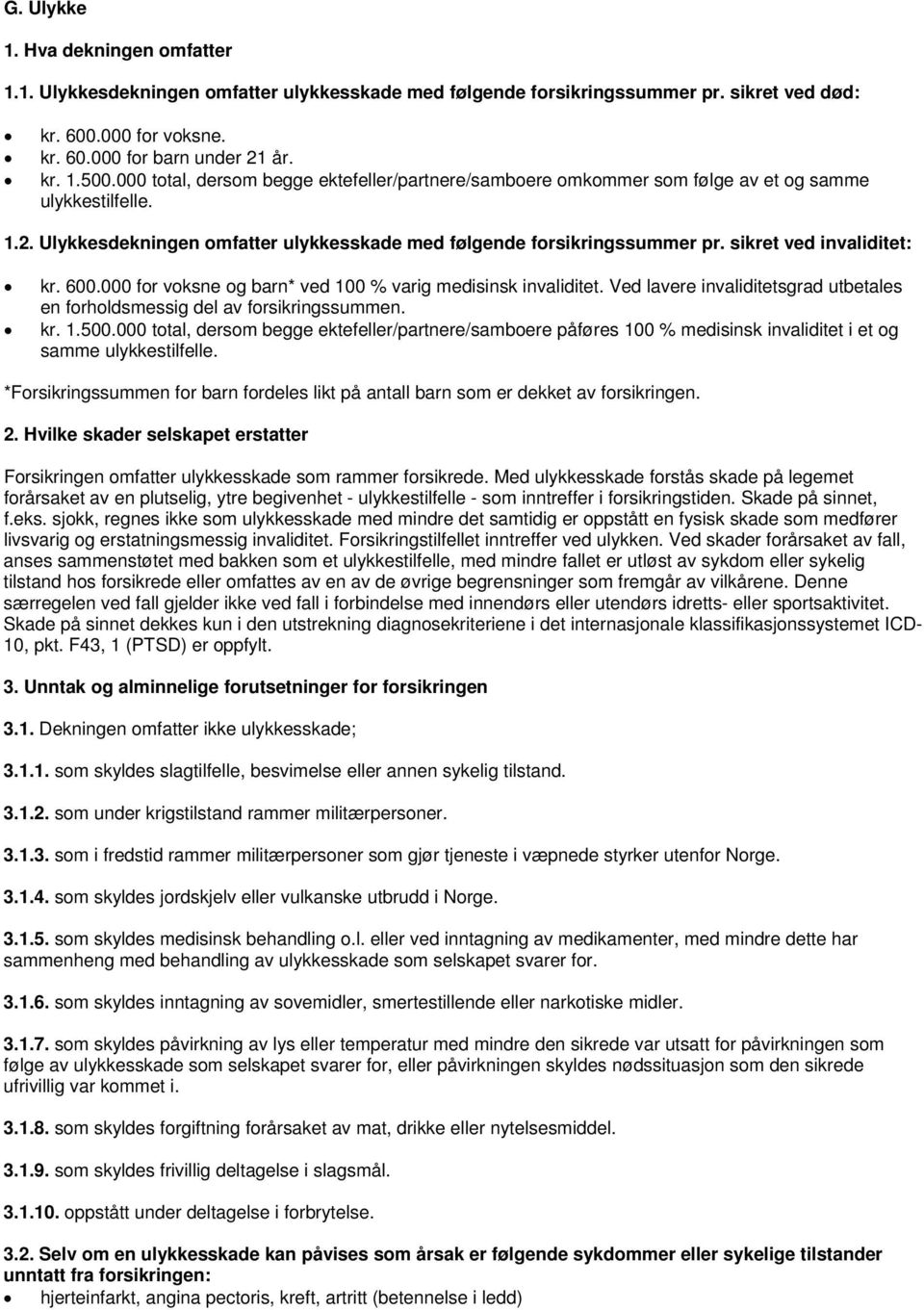 sikret ved invaliditet: kr. 600.000 for voksne og barn* ved 100 % varig medisinsk invaliditet. Ved lavere invaliditetsgrad utbetales en forholdsmessig del av forsikringssummen. kr. 1.500.