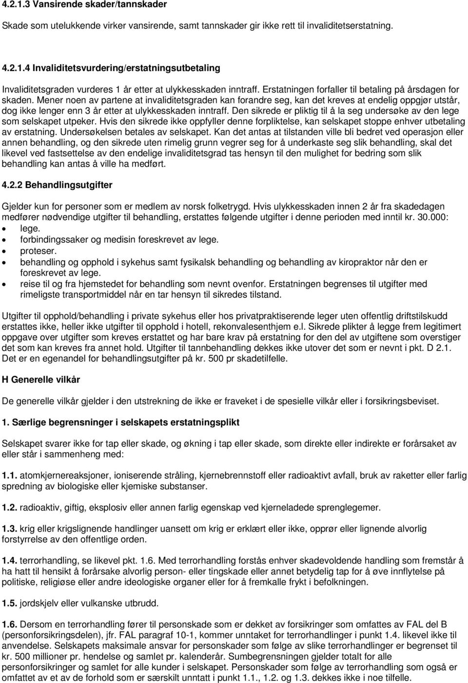 Mener noen av partene at invaliditetsgraden kan forandre seg, kan det kreves at endelig oppgjør utstår, dog ikke lenger enn 3 år etter at ulykkesskaden inntraff.