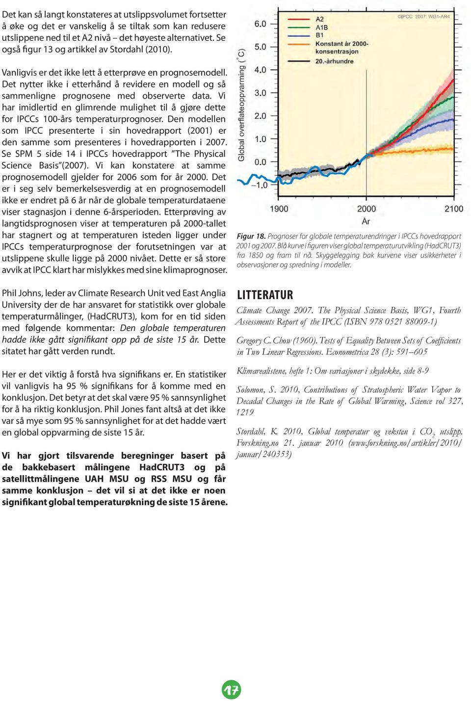 Det nytter ikke i etterhånd å revidere en modell og så sammenligne prognosene med observerte data. Vi har imidlertid en glimrende mulighet til å gjøre dette for IPCCs 100-års temperaturprognoser.