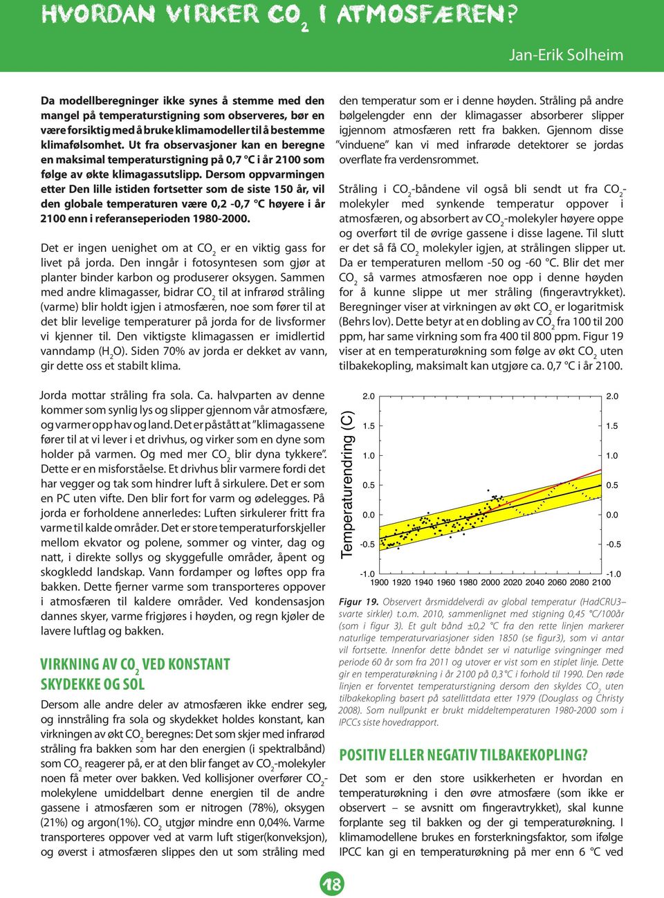 Ut fra observasjoner kan en beregne en maksimal temperaturstigning på 0,7 C i år 2100 som følge av økte klimagassutslipp.