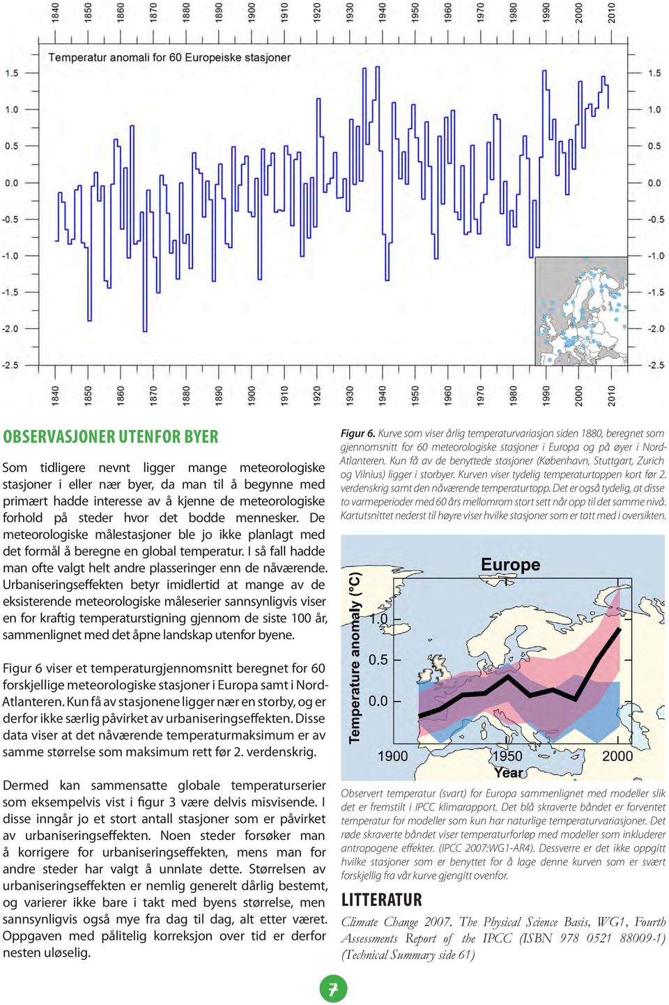 Urbaniseringseffekten betyr imidlertid at mange av de eksisterende meteorologiske måleserier sannsynligvis viser en for kraftig temperaturstigning gjennom de siste 100 år, sammenlignet med det åpne