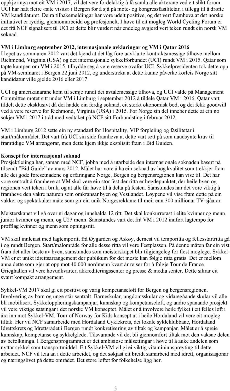 Deira tilbakemeldingar har vore udelt positive, og det vert framheva at det norske initiativet er ryddig, gjennomarbeidd og profesjonelt.