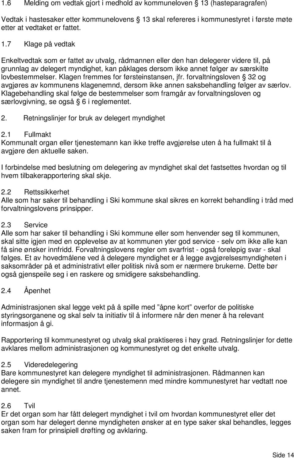 skal refereres i kommunestyret i første møte etter at vedtaket er fattet. 1.