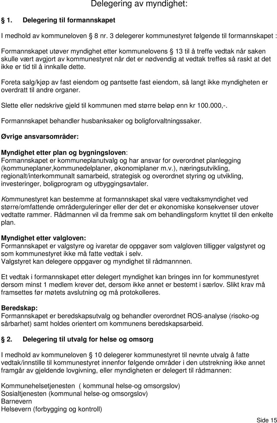 vedtak treffes så raskt at det ikke er tid til å innkalle dette. Foreta salg/kjøp av fast eiendom og pantsette fast eiendom, så langt ikke myndigheten er overdratt til andre organer.