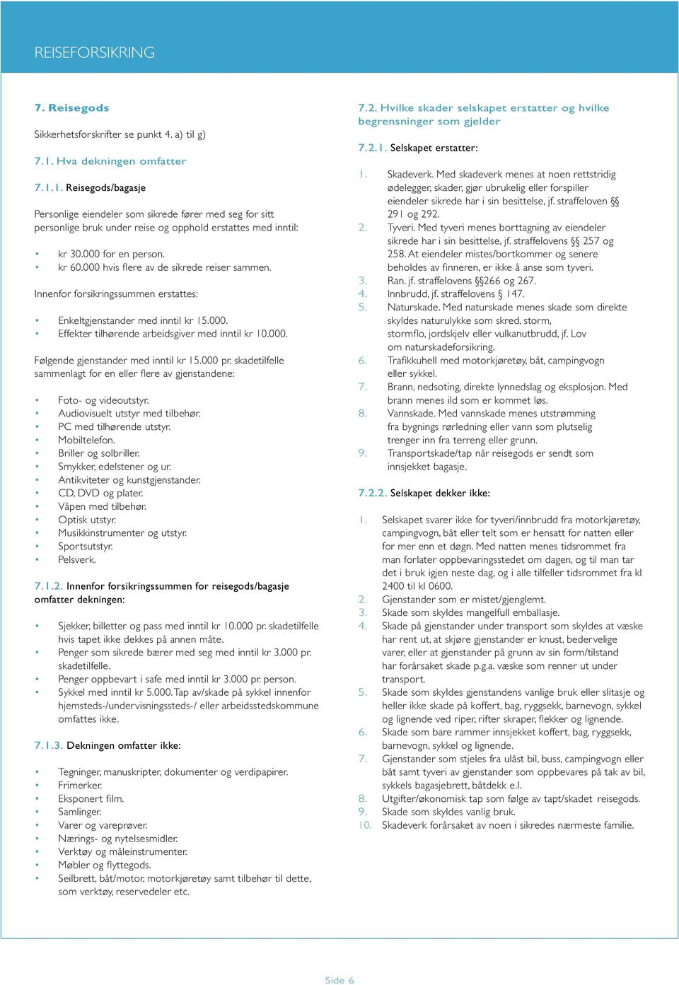 000 hvis flere av de sikrede reiser sammen. Innenfor forsikringssummen erstattes: Enkeltgjenstander med inntil kr 15.000. Effekter tilhørende arbeidsgiver med inntil kr 10.000. Følgende gjenstander med inntil kr 15.