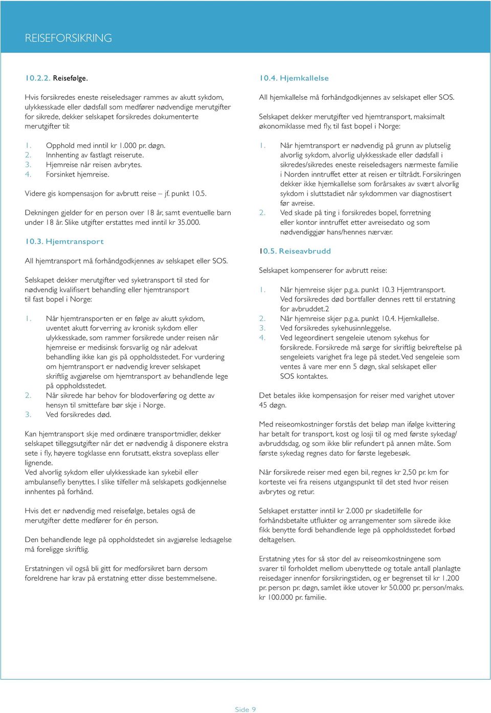 Opphold med inntil kr 1.000 pr. døgn. 2. Innhenting av fastlagt reiserute. 3. Hjemreise når reisen avbrytes. 4. Forsinket hjemreise. Videre gis kompensasjon for avbrutt reise jf. punkt 10.5.
