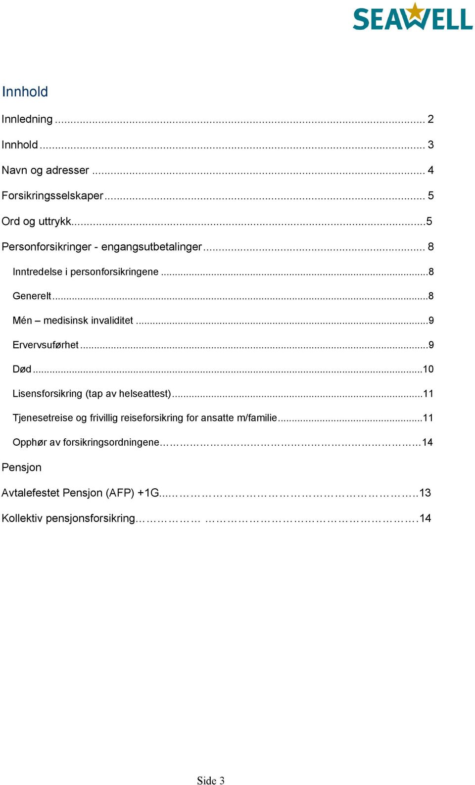 ..8 Mén medisinsk invaliditet...9 Ervervsuførhet...9 Død...10 Lisensforsikring (tap av helseattest).