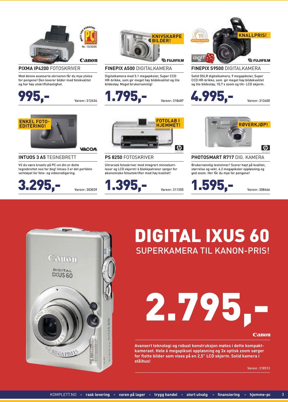 795,- Varenr: 318487 FINEPIX S9500 DIGITALKAMERA Solid DSLR digitalkamera, 9 megapiksler, Super CCD HR-brikke, som gir meget høy bildekvalitet og lite bildestøy, 10,7 x zoom og tilt- LCD skjerm. 4.