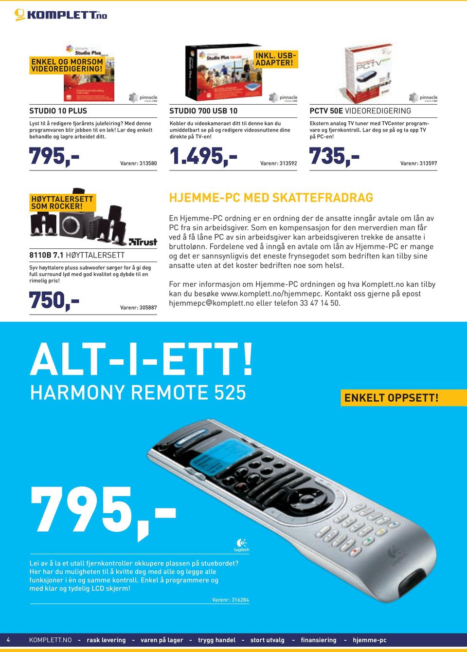 1.495,- Varenr: 313592 PCTV 50E VIDEOREDIGERING Ekstern analog TV tuner med TVCenter programvare og fjernkontroll. Lar deg se på og ta opp TV på PC-en! 735,- Varenr: 313597 HØYTTALERSETT SOM ROCKER!