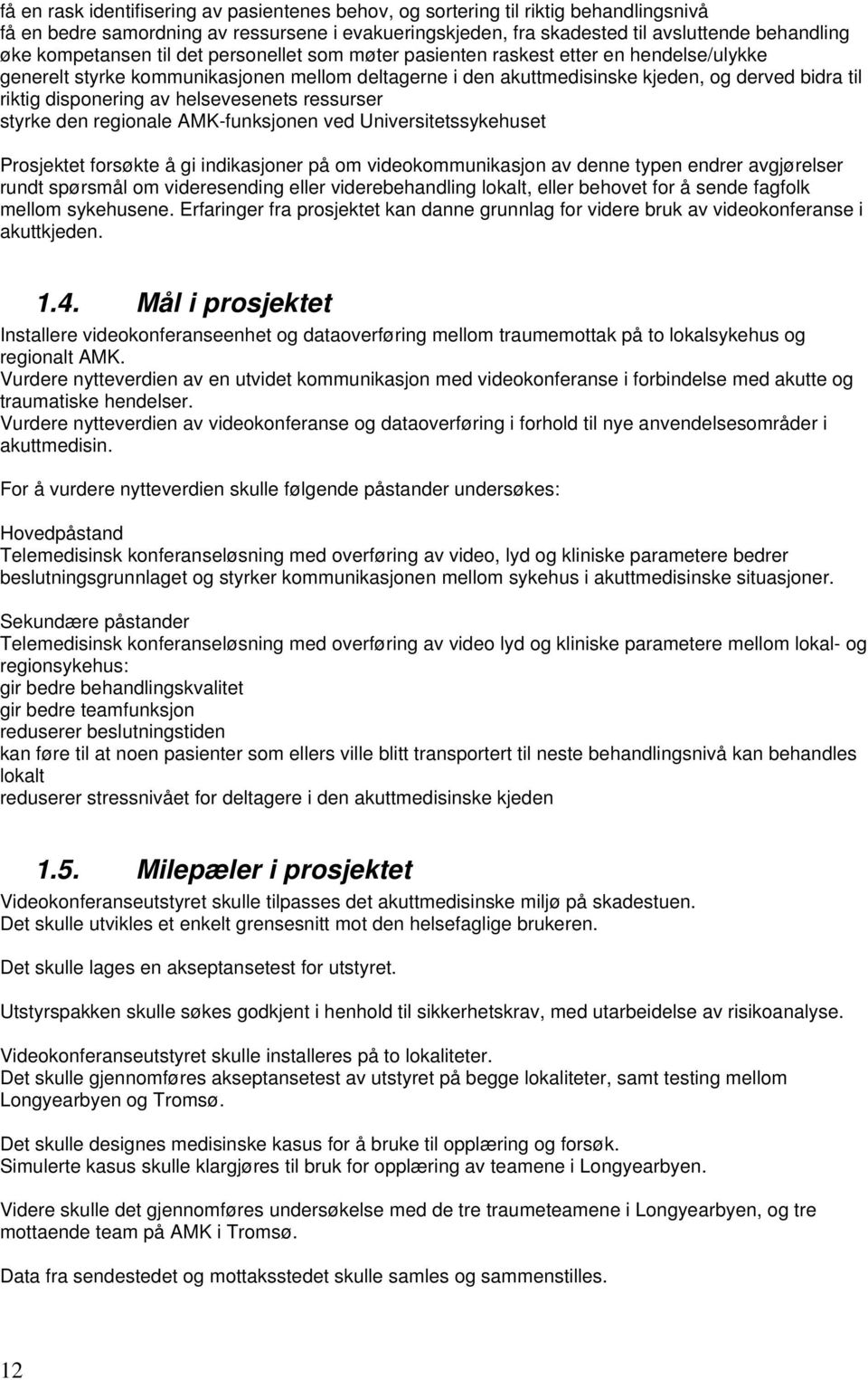 disponering av helsevesenets ressurser styrke den regionale AMK-funksjonen ved Universitetssykehuset Prosjektet forsøkte å gi indikasjoner på om videokommunikasjon av denne typen endrer avgjørelser