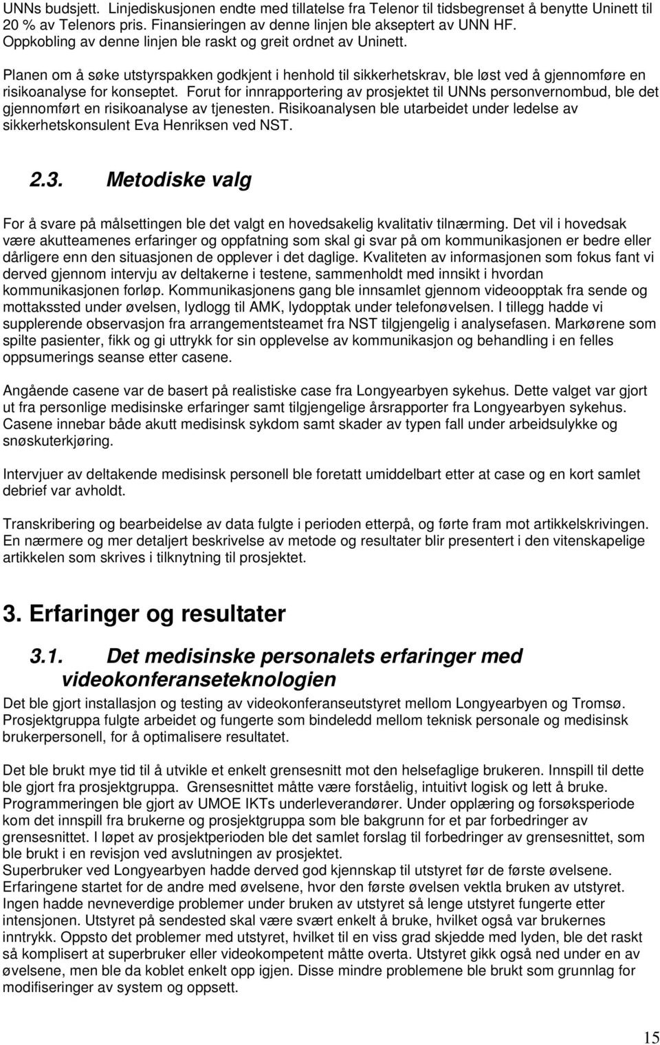 Forut for innrapportering av prosjektet til UNNs personvernombud, ble det gjennomført en risikoanalyse av tjenesten.