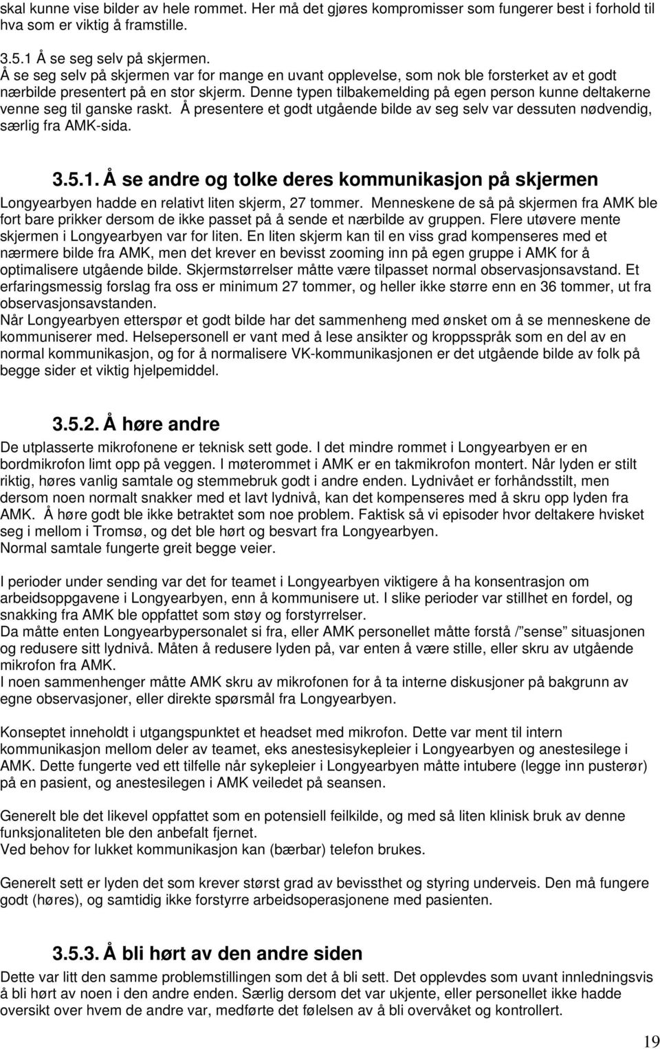 Denne typen tilbakemelding på egen person kunne deltakerne venne seg til ganske raskt. Å presentere et godt utgående bilde av seg selv var dessuten nødvendig, særlig fra AMK-sida. 3.5.1.