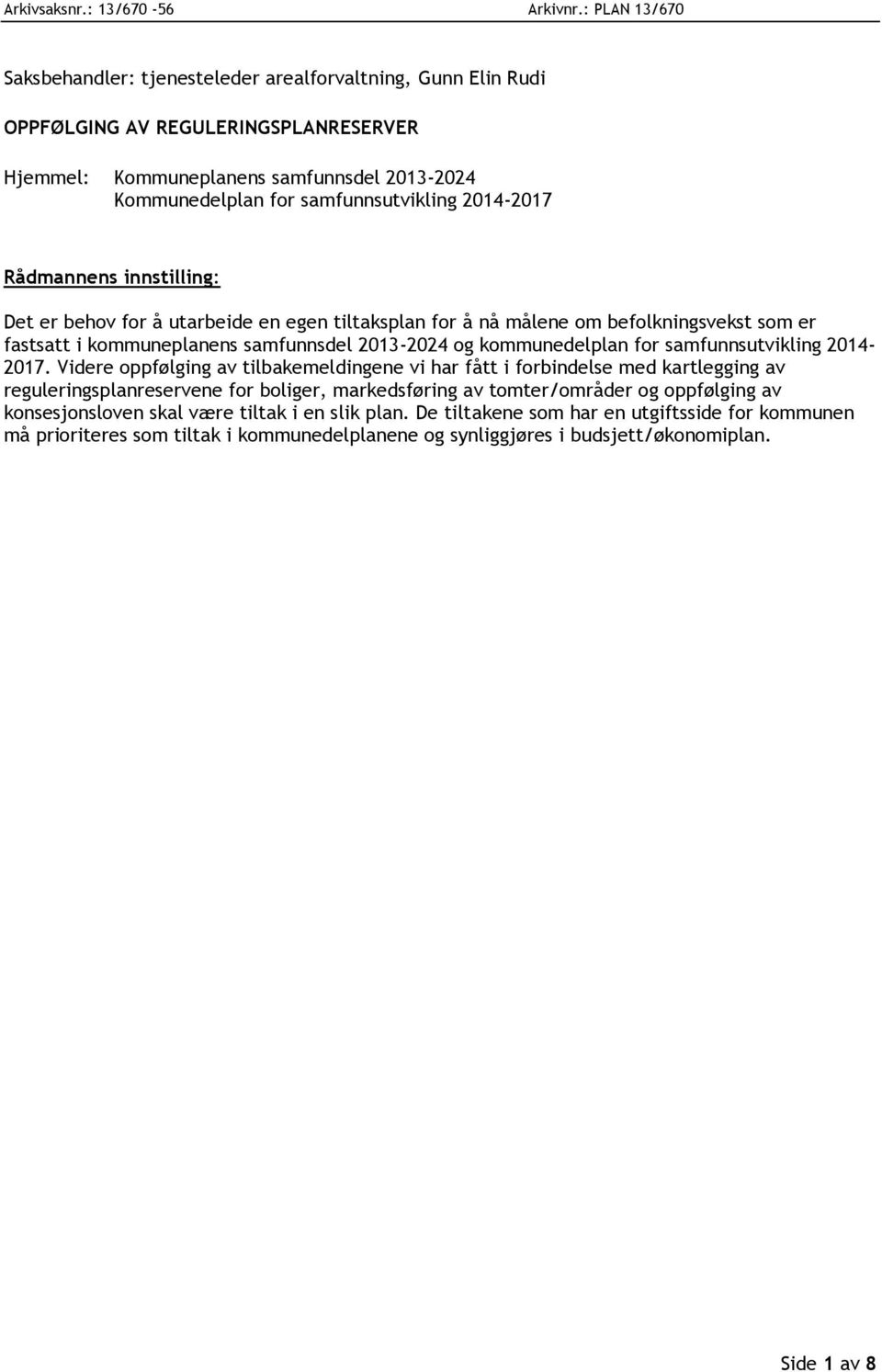 2014-2017 Rådmannens innstilling: Det er behov for å utarbeide en egen tiltaksplan for å nå målene om befolkningsvekst som er fastsatt i kommuneplanens samfunnsdel 2013-2024 og kommunedelplan for