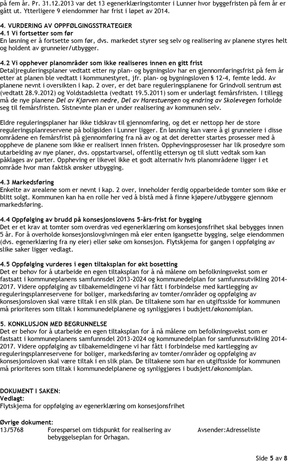 2 Vi opphever planområder som ikke realiseres innen en gitt frist Detaljreguleringsplaner vedtatt etter ny plan- og bygningslov har en gjennomføringsfrist på fem år etter at planen ble vedtatt i