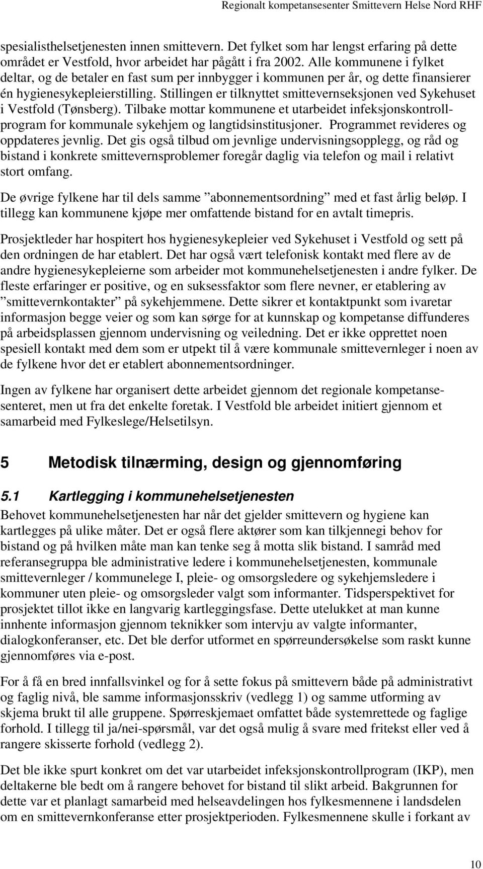 Stillingen er tilknyttet smittevernseksjonen ved Sykehuset i Vestfold (Tønsberg). Tilbake mottar kommunene et utarbeidet infeksjonskontrollprogram for kommunale sykehjem og langtidsinstitusjoner.