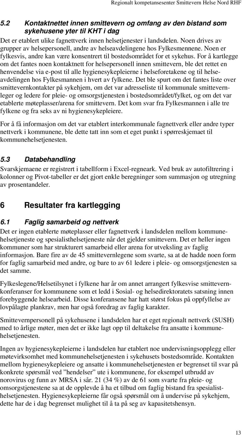 For å kartlegge om det fantes noen kontaktnett for helsepersonell innen smittevern, ble det rettet en henvendelse via e-post til alle hygienesykepleierne i helseforetakene og til helseavdelingen hos