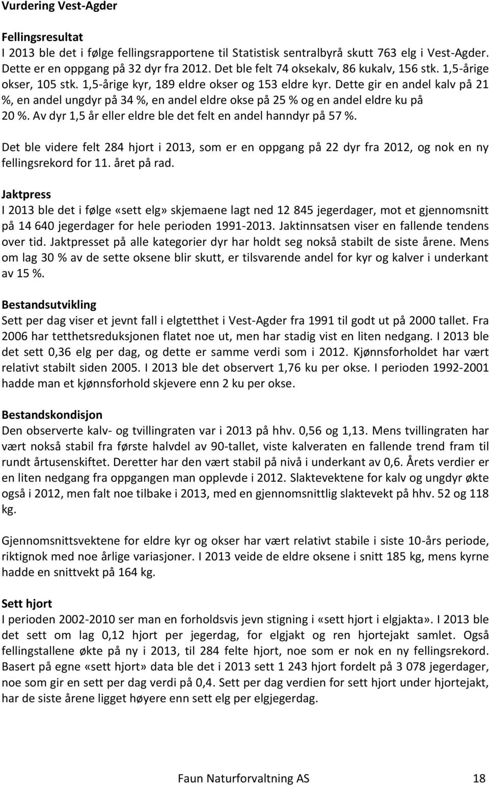 Dette gir en andel kalv på 21 %, en andel ungdyr på 34 %, en andel eldre okse på 25 % og en andel eldre ku på 20 %. Av dyr 1,5 år eller eldre ble det felt en andel hanndyr på 57 %.