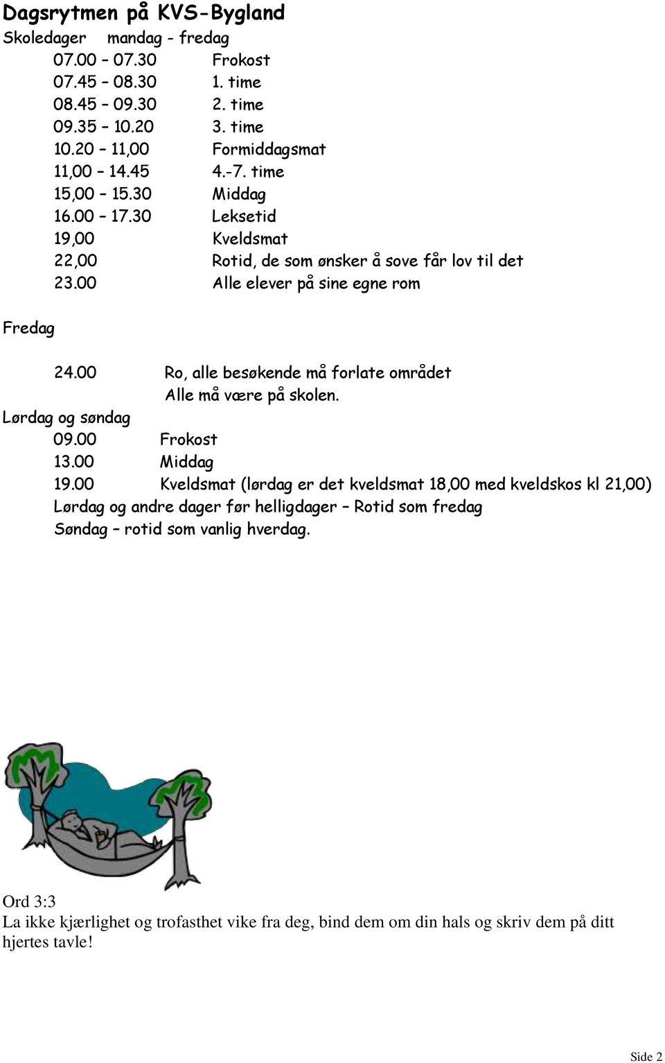 00 Ro, alle besøkende må forlate området Alle må være på skolen. Lørdag og søndag 09.00 Frokost 13.00 Middag 19.