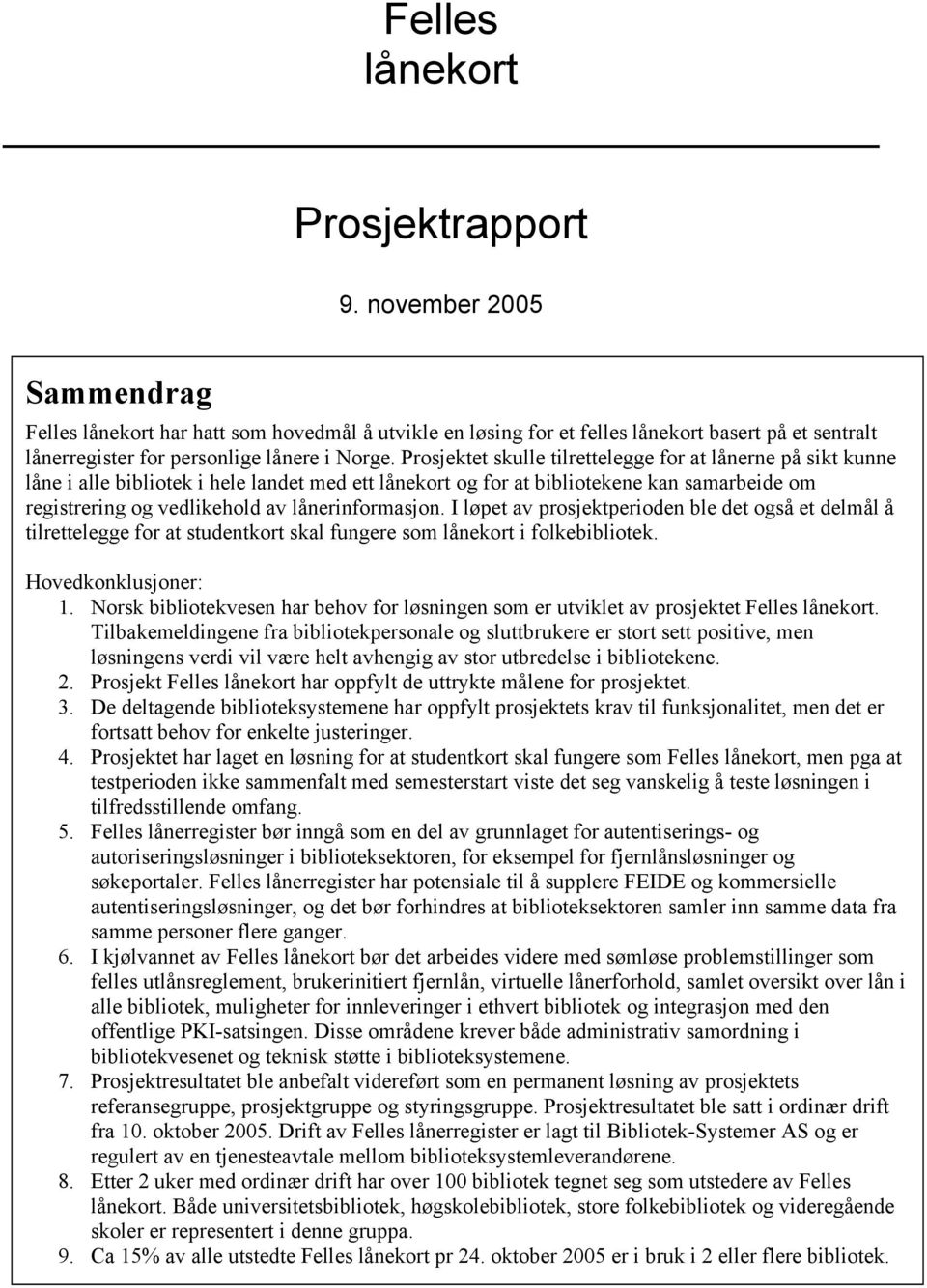 Prosjektet skulle tilrettelegge for at lånerne på sikt kunne låne i alle bibliotek i hele landet med ett lånekort og for at bibliotekene kan samarbeide om registrering og vedlikehold av