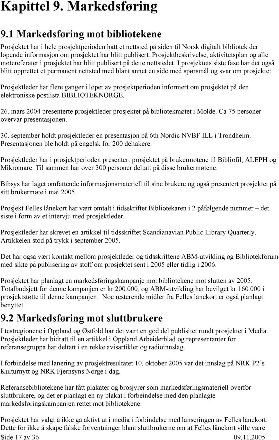 Prosjektbeskrivelse, aktivitetsplan og alle møtereferater i prosjektet har blitt publisert på dette nettstedet.