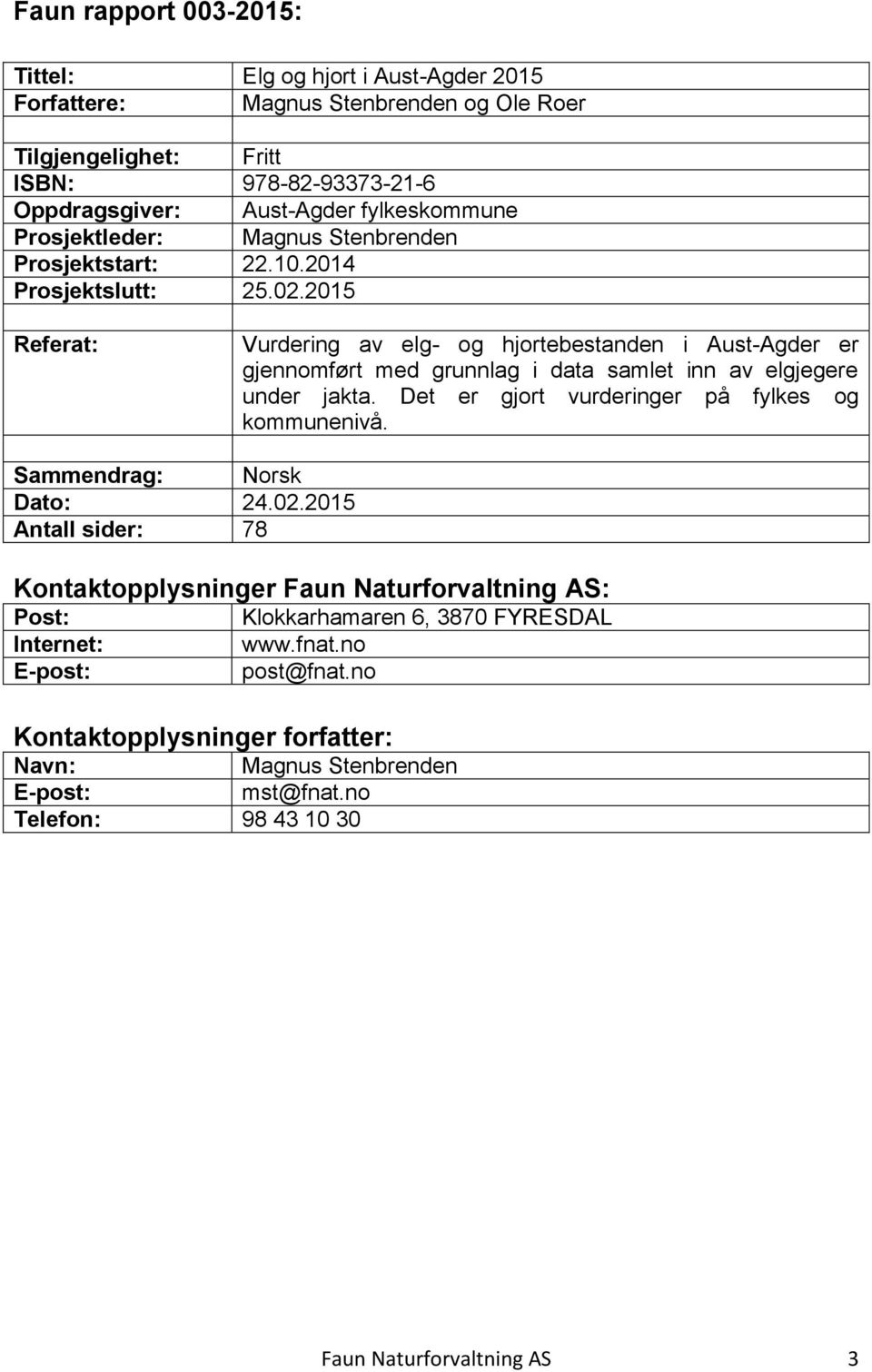 2015 Referat: Vurdering av elg- og hjortebestanden i Aust-Agder er gjennomført med grunnlag i data samlet inn av elgjegere under jakta. Det er gjort vurderinger på fylkes og kommunenivå.