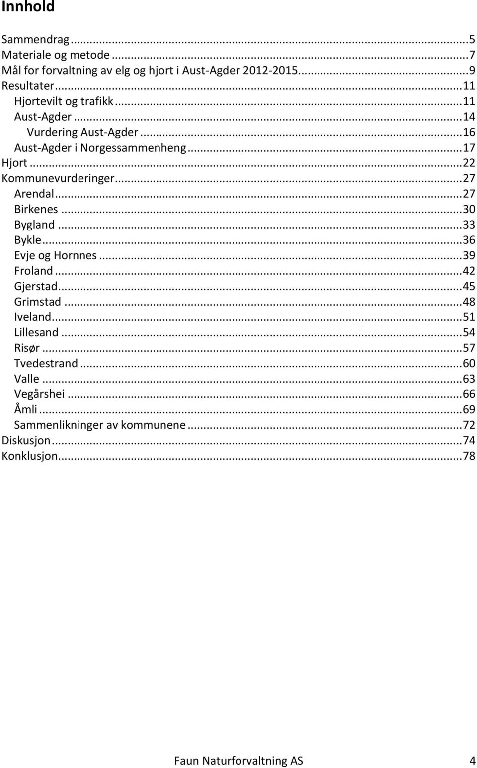 .. 27 Arendal... 27 Birkenes... 30 Bygland... 33 Bykle... 36 Evje og Hornnes... 39 Froland... 42 Gjerstad... 45 Grimstad... 48 Iveland.