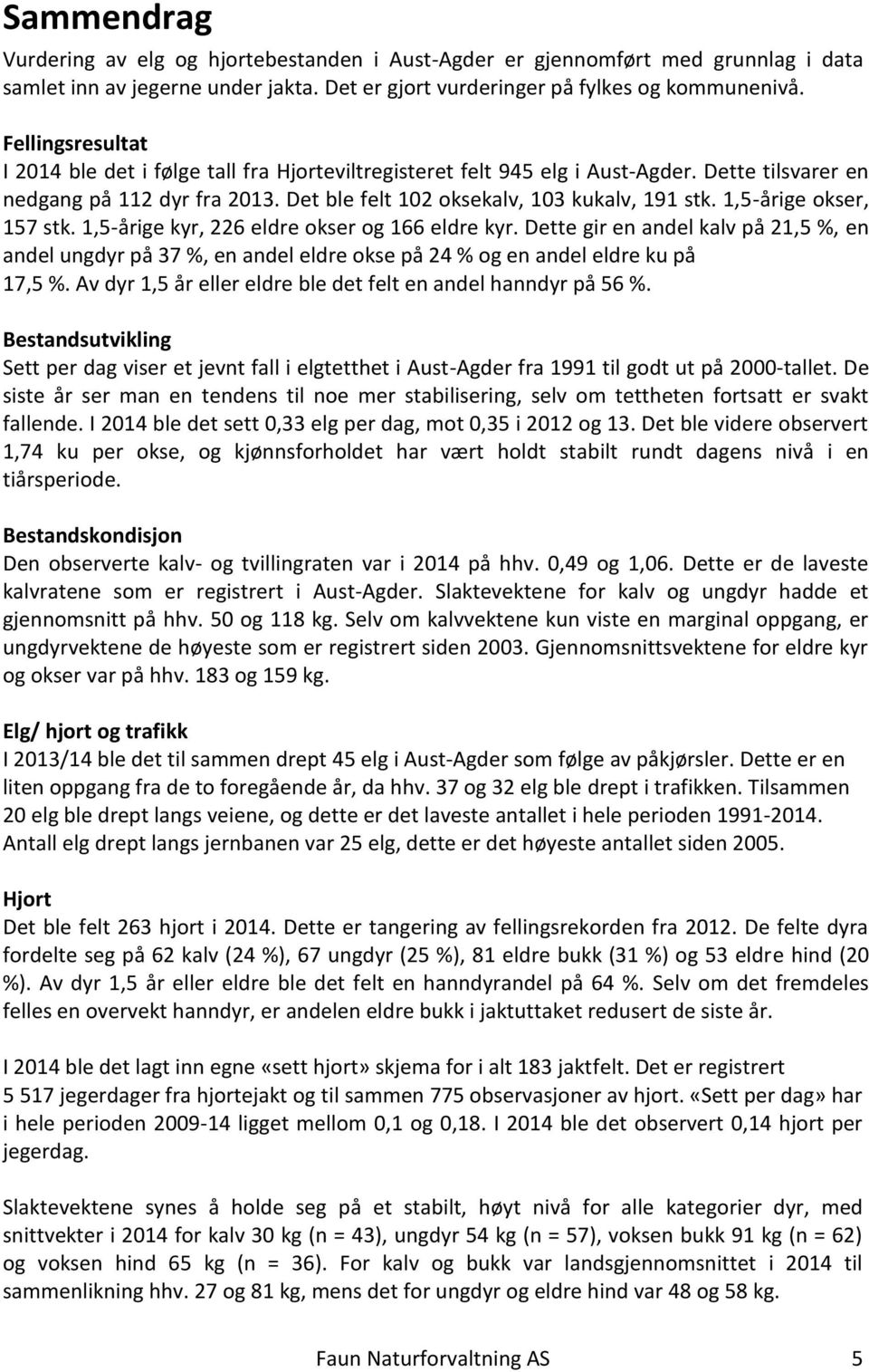 1,5-årige okser, 157 stk. 1,5-årige kyr, 226 eldre okser og 166 eldre kyr. Dette gir en andel kalv på 21,5 %, en andel ungdyr på 37 %, en andel eldre okse på 24 % og en andel eldre ku på 17,5 %.