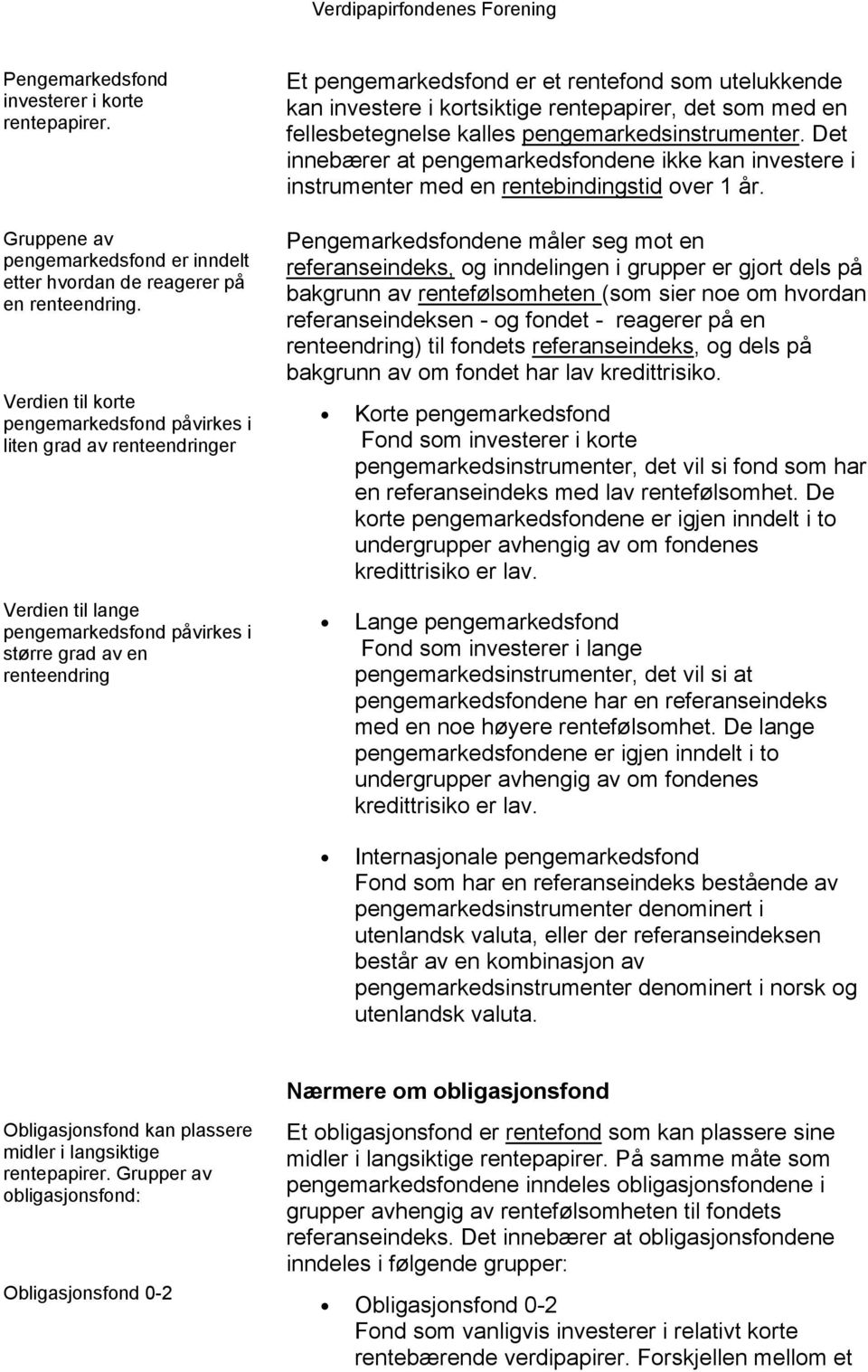 utelukkende kan investere i kortsiktige rentepapirer, det som med en fellesbetegnelse kalles pengemarkedsinstrumenter.