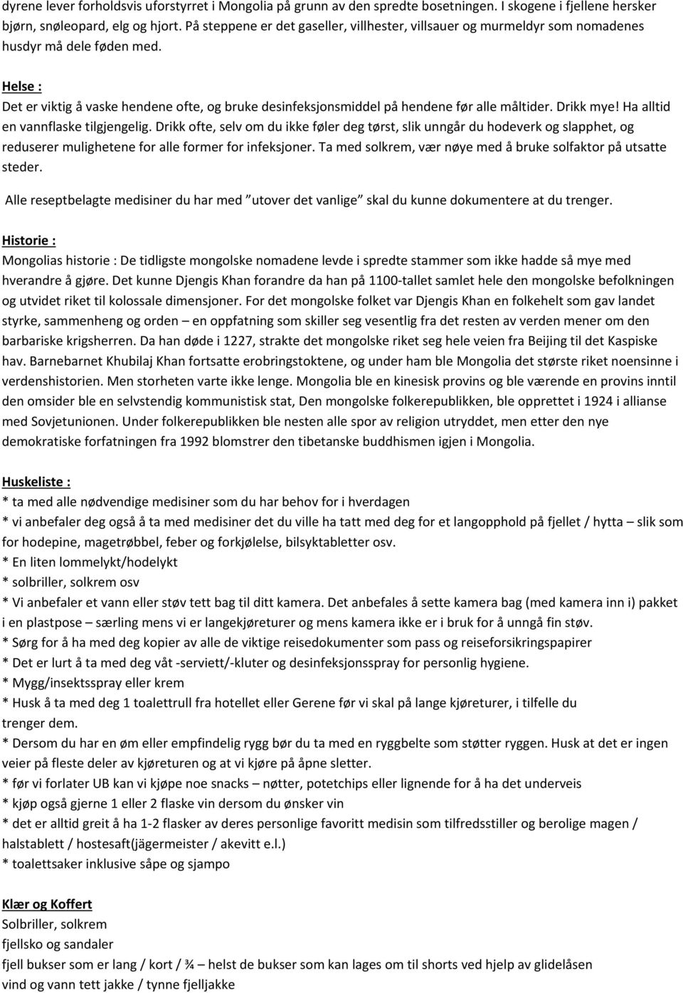 Helse : Det er viktig å vaske hendene ofte, og bruke desinfeksjonsmiddel på hendene før alle måltider. Drikk mye! Ha alltid en vannflaske tilgjengelig.