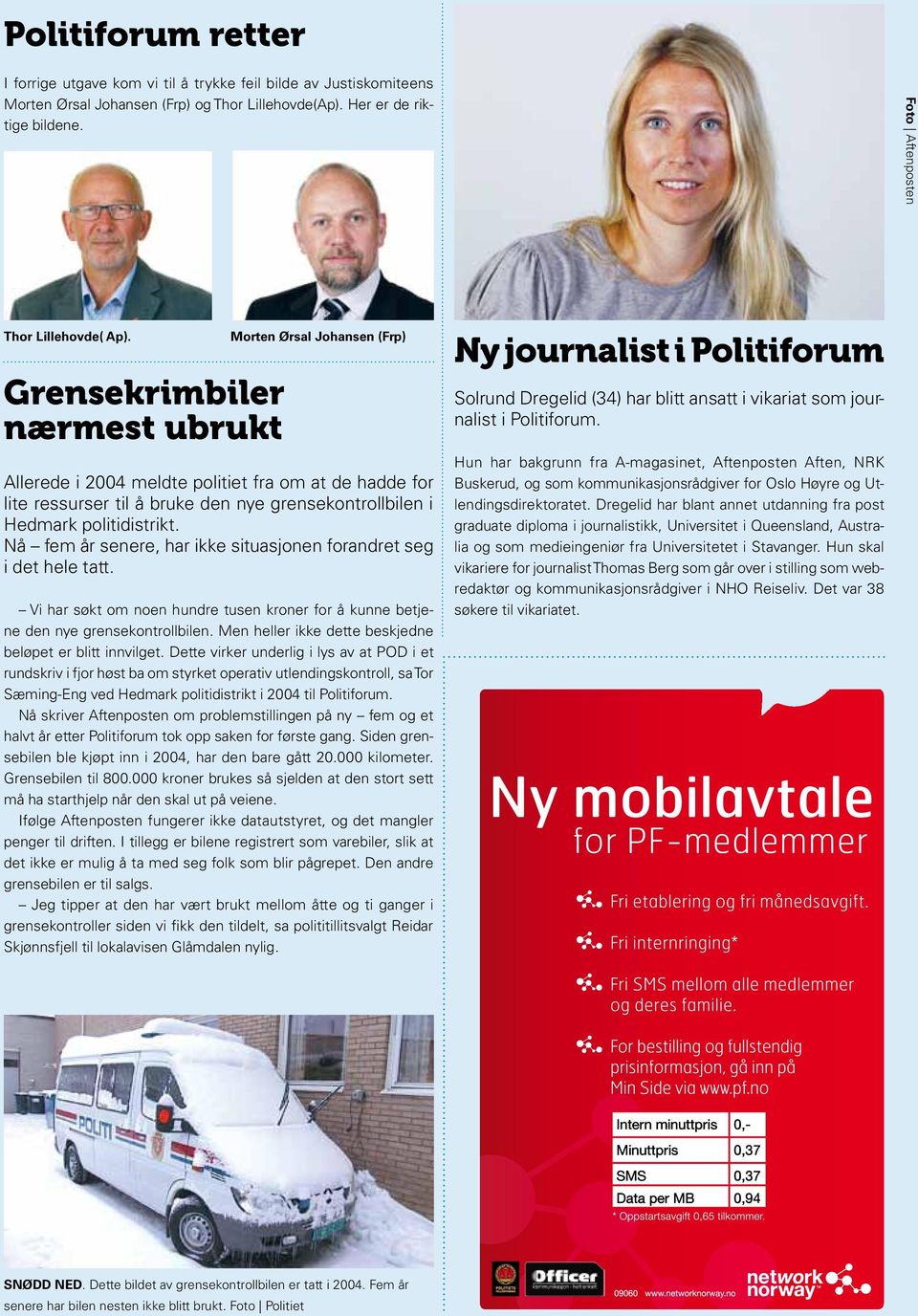 Grensekrimbiler nærmest ubrukt Morten Ørsal Johansen (Frp) Allerede i 2004 meldte politiet fra om at de hadde for lite ressurser til å bruke den nye grensekontrollbilen i Hedmark politidistrikt.