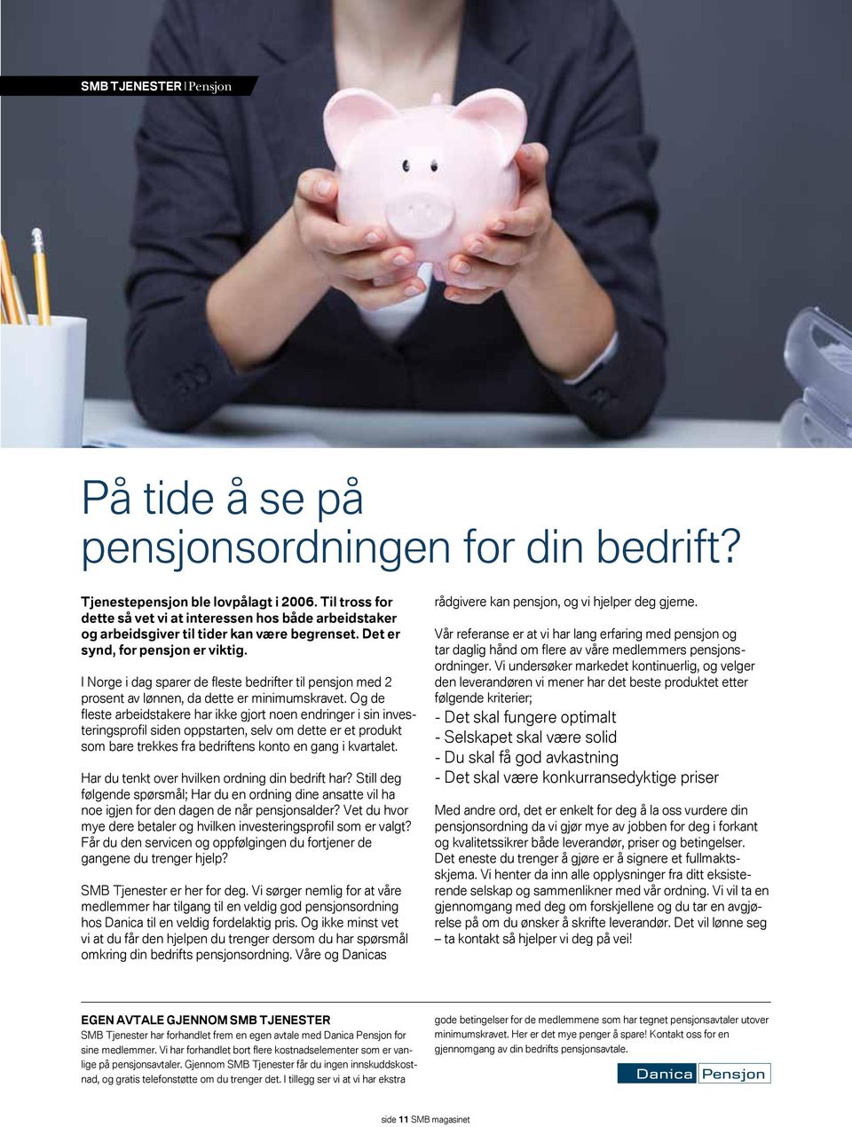 I Norge i dag sparer de fleste bedrifter til pensjon med 2 prosent av lønnen, da dette er minimumskravet.