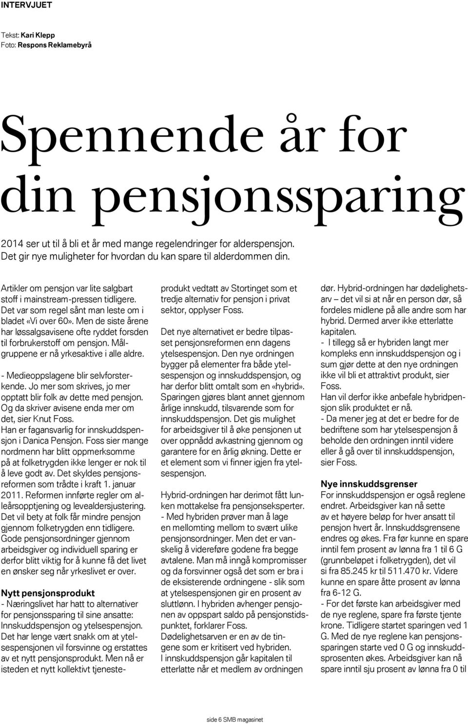 Det var som regel sånt man leste om i bladet «Vi over 60». Men de siste årene har løssalgsavisene ofte ryddet forsden til forbrukerstoff om pensjon. Målgruppene er nå yrkesaktive i alle aldre.