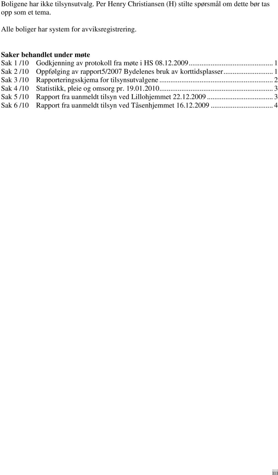 .. 1 Sak 2 /10 Oppfølging av rapport5/2007 Bydelenes bruk av korttidsplasser... 1 Sak 3 /10 Rapporteringsskjema for tilsynsutvalgene.