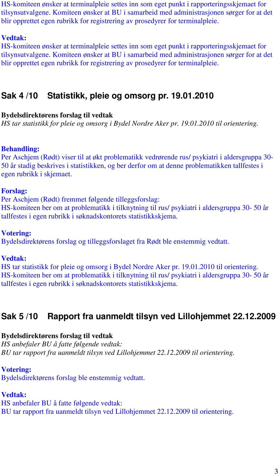 Sak 4 /10 Statistikk, pleie og omsorg pr. 19.01.2010 HS tar statistikk for pleie og omsorg i Bydel Nordre Aker pr. 19.01.2010 til orientering.