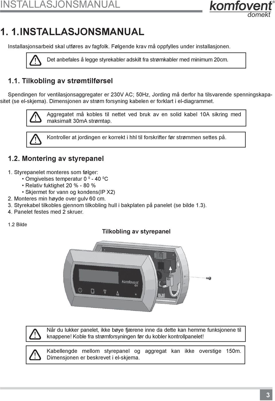 1. Tilkobling av strømtilførsel Spendingen for ventilasjonsaggregater er 230V AC; 50Hz, Jording må derfor ha tilsvarende spenningskapasitet (se el-skjema).