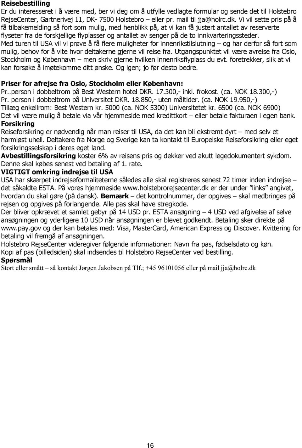 innkvarteringssteder. Med turen til USA vil vi prøve å få flere muligheter for innenrikstilslutning og har derfor så fort som mulig, behov for å vite hvor deltakerne gjerne vil reise fra.