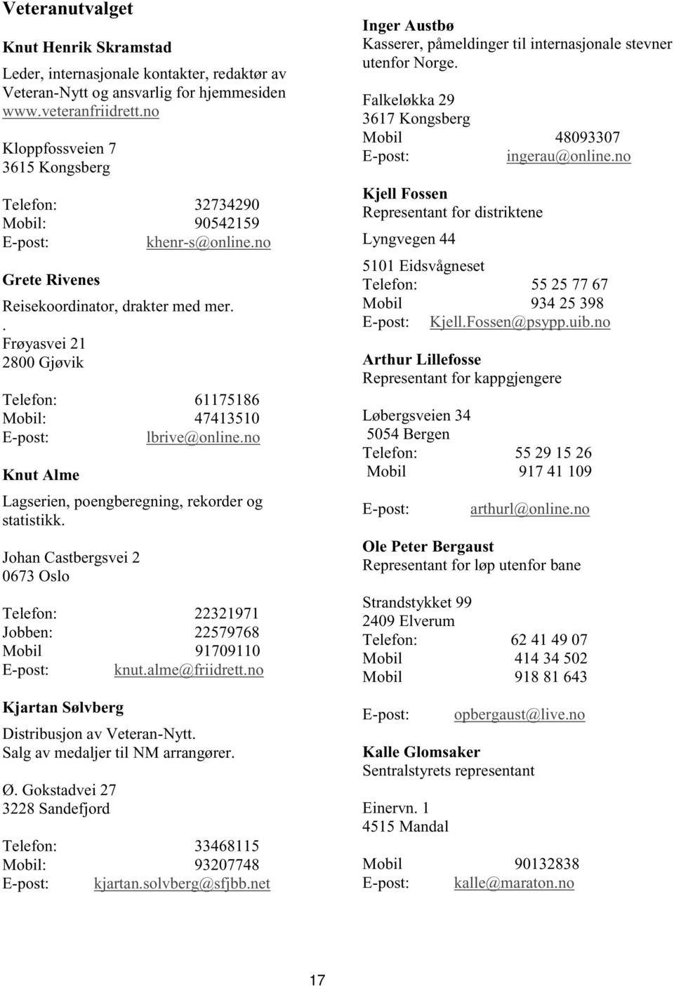 . Frøyasvei 21 2800 Gjøvik Telefon: 61175186 Mobil: 47413510 E-post: lbrive@online.no Knut Alme Lagserien, poengberegning, rekorder og statistikk.