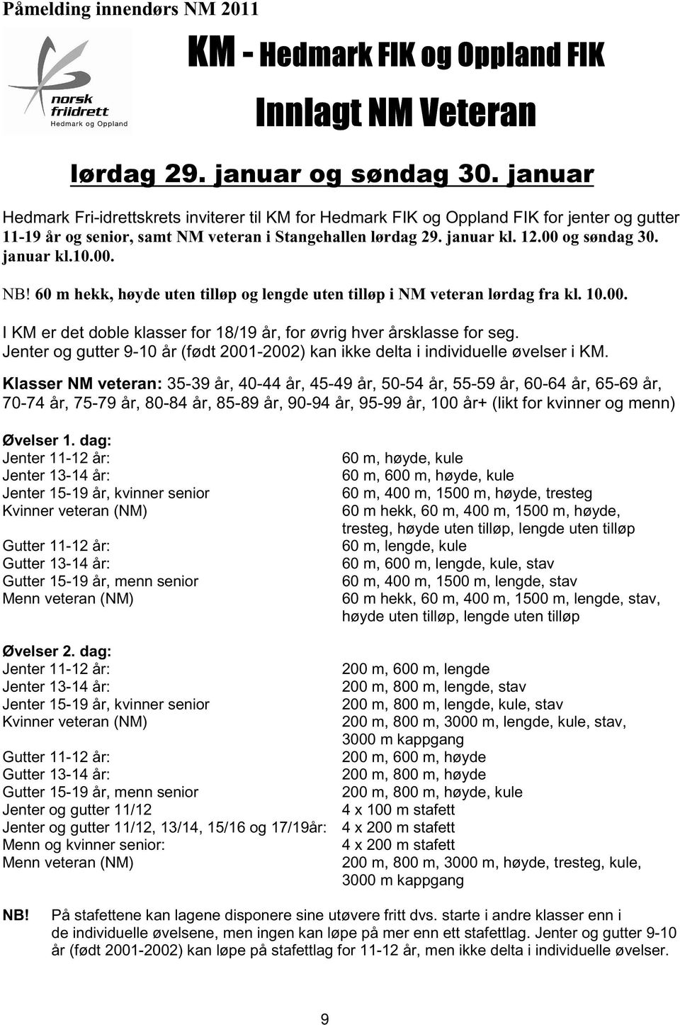 januar kl.10.00. NB! 60 m hekk, høyde uten tilløp og lengde uten tilløp i NM veteran lørdag fra kl. 10.00. I KM er det doble klasser for 18/19 år, for øvrig hver årsklasse for seg.