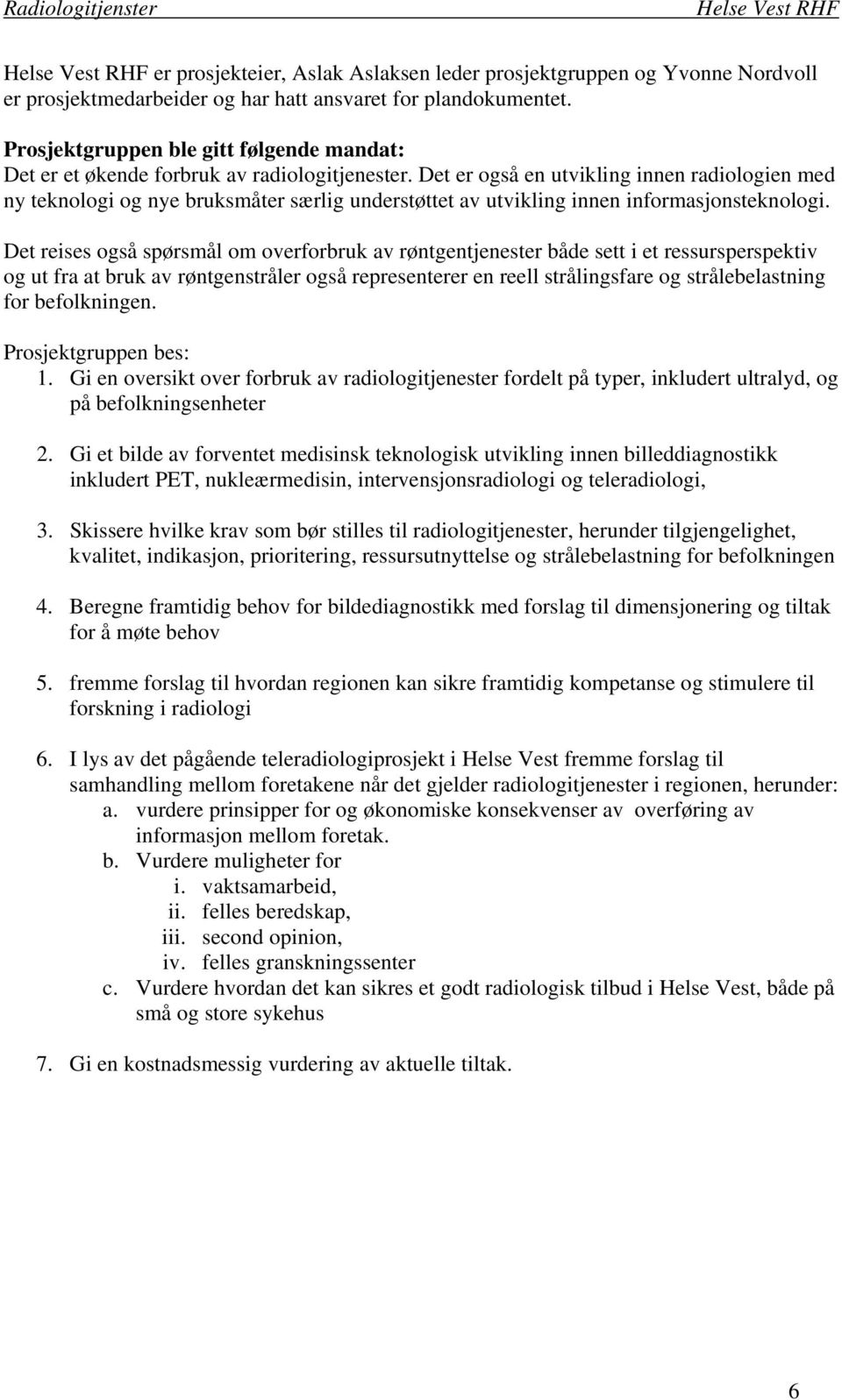 Det er også en utvikling innen radiologien med ny teknologi og nye bruksmåter særlig understøttet av utvikling innen informasjonsteknologi.