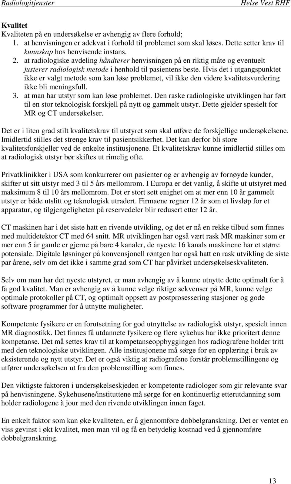 Hvis det i utgangspunktet ikke er valgt metode som kan løse problemet, vil ikke den videre kvalitetsvurdering ikke bli meningsfull. 3. at man har utstyr som kan løse problemet.