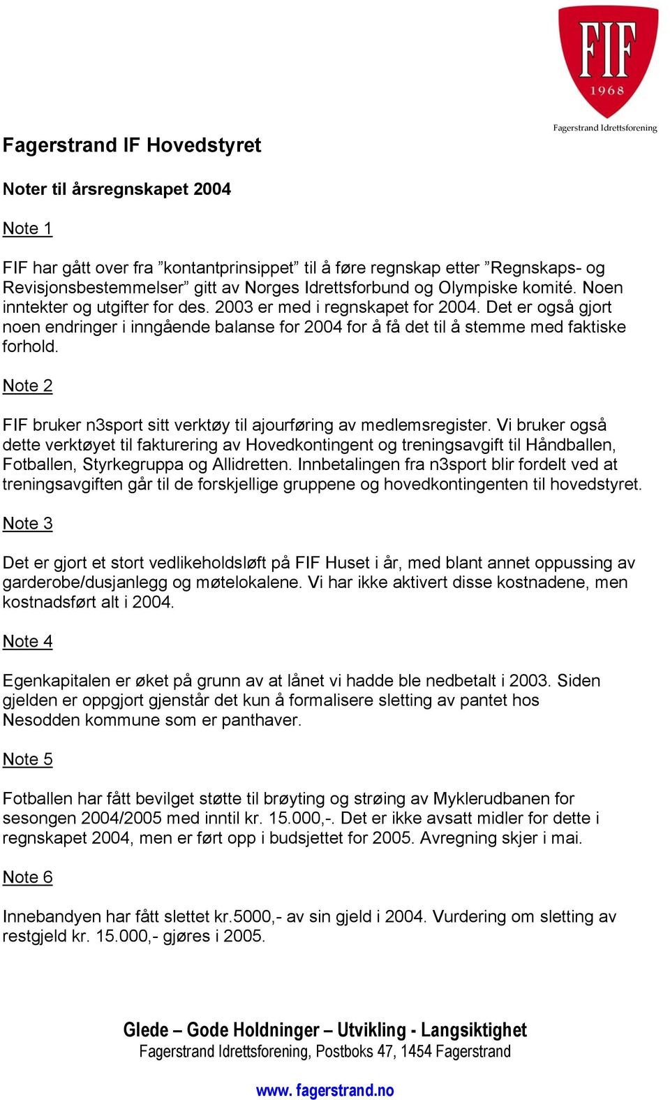 Det er også gjort noen endringer i inngående balanse for 2004 for å få det til å stemme med faktiske forhold. Note 2 FIF bruker n3sport sitt verktøy til ajourføring av medlemsregister.