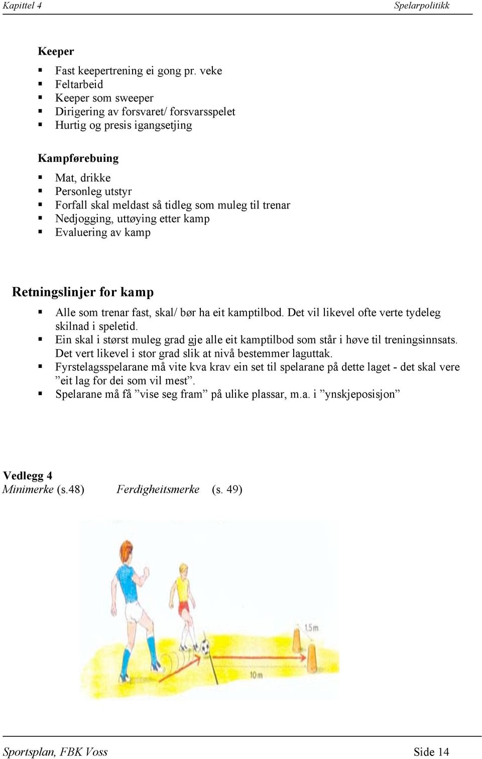 Nedjogging, uttøying etter kamp Evaluering av kamp Retningslinjer for kamp Alle som trenar fast, skal/ bør ha eit kamptilbod. Det vil likevel ofte verte tydeleg skilnad i speletid.