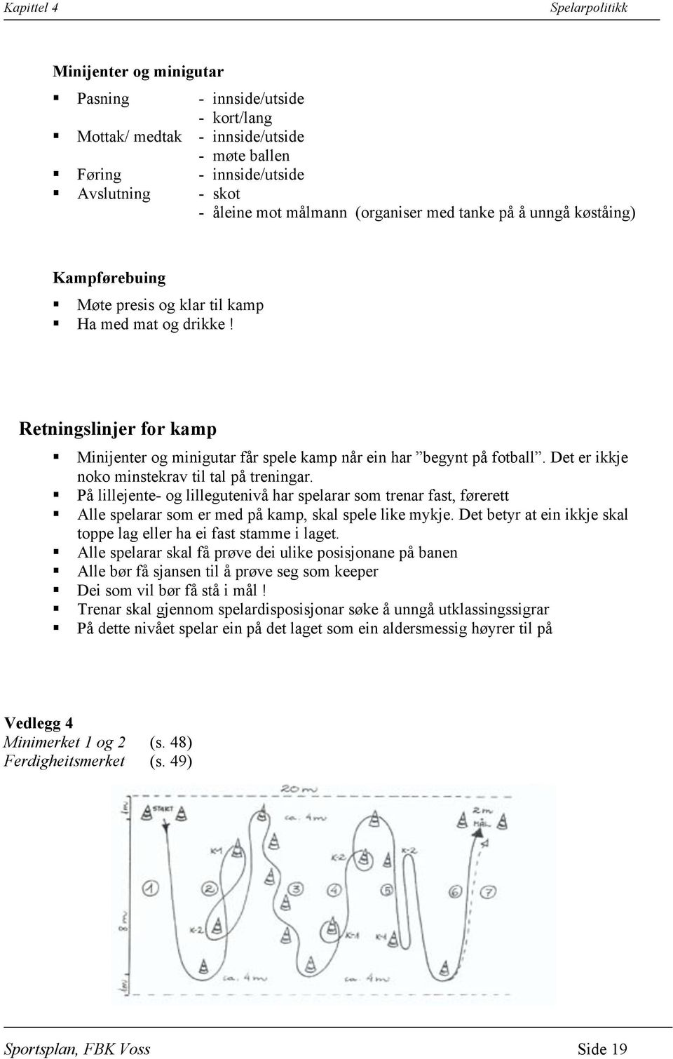 Det er ikkje noko minstekrav til tal på treningar. På lillejente- og lillegutenivå har spelarar som trenar fast, førerett Alle spelarar som er med på kamp, skal spele like mykje.