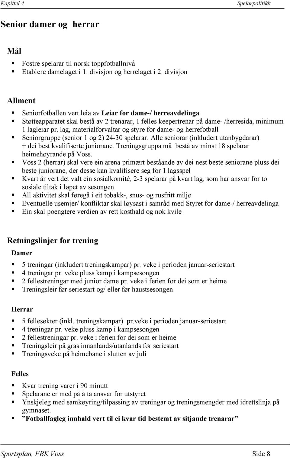 lag, materialforvaltar og styre for dame- og herrefotball Seniorgruppe (senior 1 og 2) 24-30 spelarar. Alle seniorar (inkludert utanbygdarar) + dei best kvalifiserte juniorane.